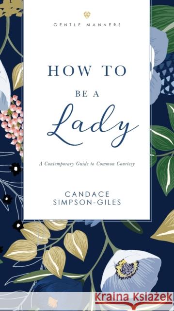 How to Be a Lady Revised and   Expanded: A Contemporary Guide to Common Courtesy Candace Simpson-Giles 9781401603892 Thomas Nelson Publishers - książka