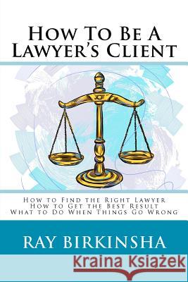 How To Be A Lawyer's Client Birkinsha, Ray 9781479301317 Createspace - książka