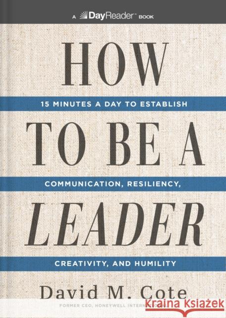 How to Be a Leader: 15 Minutes a Day to Establish Communication, Resiliency, Creativity, and Humility David M. Cote 9781400343850 HarperCollins Focus - książka