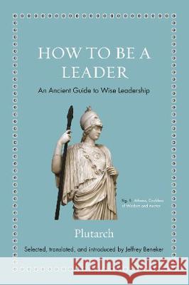 How to Be a Leader: An Ancient Guide to Wise Leadership Plutarch                                 Jeffrey Beneker Jeffrey Beneker 9780691192116 Princeton University Press - książka