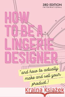 How to be a Lingerie Designer Global Edition: and how to actually make and sell your product Van Jonsson, Laurie 9781716320675 Lulu.com - książka
