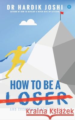 How To Be A Loser: And Eventually Be A Winner Hardik Joshi 9781654978631 Independently Published - książka