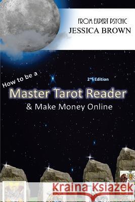 How To Be A Master Tarot Reader: & Make Money Online Jessica a. Brown 9781507708019 Createspace Independent Publishing Platform - książka