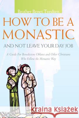 How to Be a Monastic and Not Leave Your Day Job: A Guide for Benedictine Oblates and Other Christians Who Follow the Monastic Way  9781612614144 Not Avail - książka
