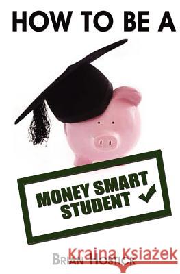 How to Be A Money Smart Student: Practical and useful tips, tricks and insights into surviving financially as a full time student away from home. Hostick, Brian 9781470054021 Createspace - książka
