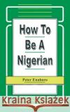 How to be a Nigerian Peter Enhaoro Peter Enahoro 9789780290214 Spectrum Books