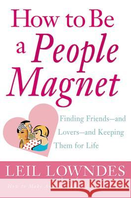 How to Be a People Magnet: Finding Friends--And Lovers--And Keeping Them for Life Lowndes, Leil 9780809224357 McGraw-Hill Companies - książka