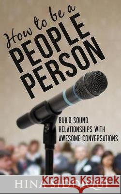 How to be a People Person: : Build Sound Relationships with Awesome Conversations Siddiqui, Hina 9781975612948 Createspace Independent Publishing Platform - książka