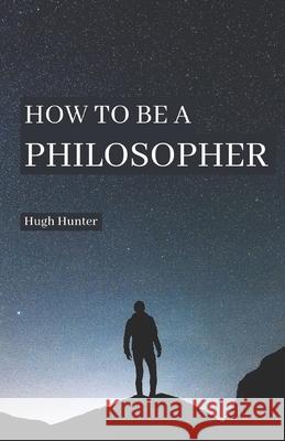 How to be a Philosopher Hugh Hunter 9781777354107 Library and Archives Canada - książka