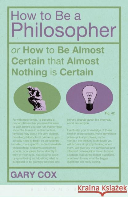 How to Be a Philosopher: Or How to Be Almost Certain That Almost Nothing Is Certain Cox, Gary 9781472504944 Bloomsbury Academic - książka