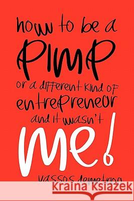 How to Be a Pimp or a Different Kind of Entrepreneur and It Wasn't Me! Vassos Demetriou 9781456890599 Xlibris Corp. UK Sr - książka