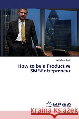 How to be a Productive SME/Entrepreneur Dada, Adefolami 9786139450671 LAP Lambert Academic Publishing - książka
