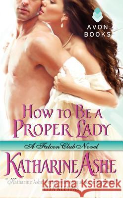 How to Be a Proper Lady: A Falcon Club Novel Katharine Ashe 9780062031761 Avon Books - książka