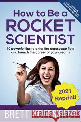 How To Be a Rocket Scientist: 10 Powerful Tips to Enter the Aerospace Field and Launch the Career of Your Dreams Brett Hoffstadt 9781956622027 Aero Maestro - książka