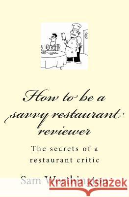 How to be a savvy restaurant reviewer: The secrets of a restaurant critic Worthington, Sam 9781490317311 Createspace - książka