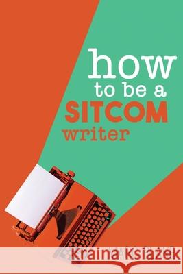 How To Be A Sitcom Writer: Secrets From the Inside Marc Blake 9781789827293 Acorn Books - książka