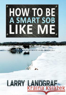 How to Be a Smart SOB Like Me Landgraf, Larry 9781936442508 Fresh Ink Group - książka