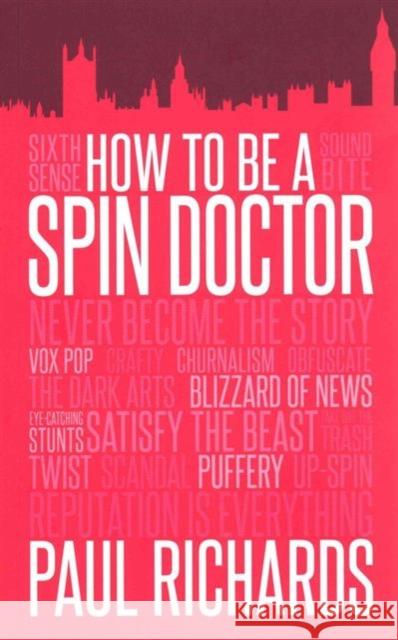 How to be A Spin Doctor Paul Richards 9781849549981 Biteback Publishing - książka