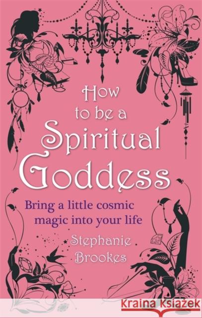 How To Be A Spiritual Goddess: Bring a little cosmic magic into your life Stephanie Brookes 9780749953010 Little, Brown Book Group - książka