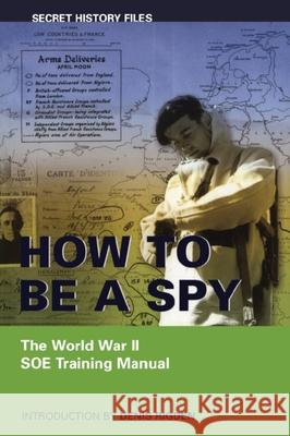 How to Be a Spy: The World War II SOE Training Manual Denis Rigden Dundurn Group 9781550025057 Dundurn Group (CA) - książka