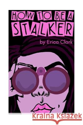 How To Be A Stalker Clark, Erica Nicole 9781542551694 Createspace Independent Publishing Platform - książka