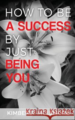 How To Be A Success By Just Being You Kimberly Mclemore 9781432726164 OUTSKIRTS PRESS - książka