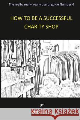 How to be a Successful Charity Shop Pearce, Mike 9781533187048 Createspace Independent Publishing Platform - książka