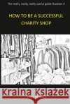 How to be a Successful Charity Shop Pearce, Mike 9781533187048 Createspace Independent Publishing Platform