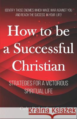 How to Be a Successful Christian: Strategies for a Victorious Spiritual Life Carlos de Los Santos R 9781983152467 Independently Published - książka