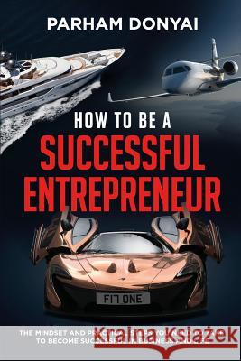 How to be a Successful Entrepreneur: The mindset and practical steps you need to take to become successful in business and life Donyai, Parham 9781976559983 Createspace Independent Publishing Platform - książka