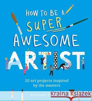 How to Be a Super Awesome Artist: 20 Art Challenges Inspired by the Masters Henry Carroll Rose Blake 9781510230972 Laurence King - książka