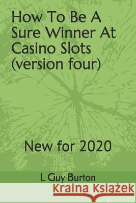 How To Be A Sure Winner At Casino Slots (versionfour): New for 2018 Burton, L. Guy 9781717826589 Independently Published - książka