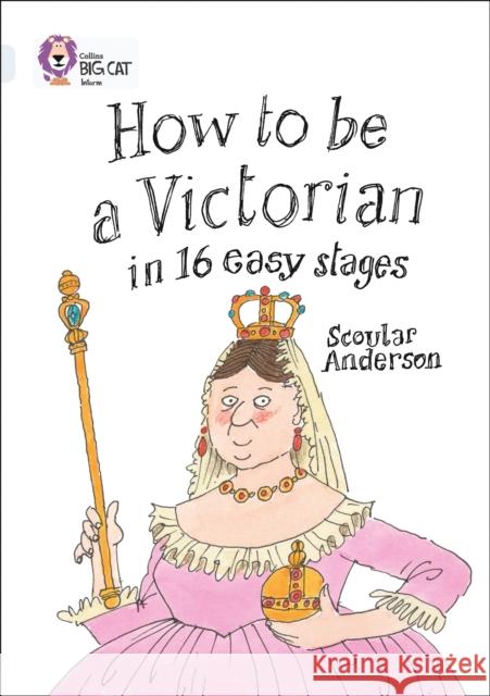 How to be a Victorian in 16 Easy Stages: Band 17/Diamond Scoular Anderson 9780007465538 HarperCollins Publishers - książka