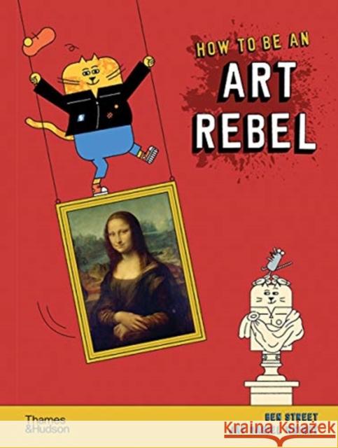 How to be an Art Rebel Ben Street 9780500651643 Thames & Hudson Ltd - książka