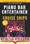 How to Be an Awesome Piano Bar Entertainer on Cruise Ships Gregg Akkerman 9781717798237 Independently Published