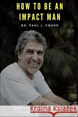 How To Be An IMPACT MAN Young, Paul J. 9781500996062 Createspace - książka
