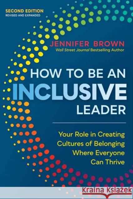 How to Be an Inclusive Leader, Second Edition: Your Role in Creating Cultures of Belonging Where Everyone Can Thrive Jennifer Brown 9781523002009 Berrett-Koehler Publishers - książka