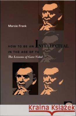 How to Be an Intellectual in the Age of TV: The Lessons of Gore Vidal Marcie Frank 9780822336020 Duke University Press - książka