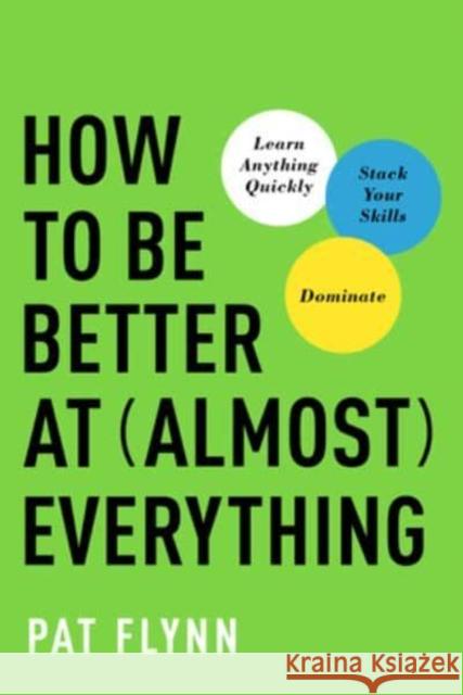 How to Be Better at Almost Everything: Learn Anything Quickly, Stack Your Skills, Dominate Flynn, Pat 9781637743317 BenBella Books - książka