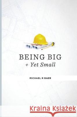 How to Be Big and Yet Small: Keeping the Magic in a Large Company Michael R. Baer 9781974607020 Createspace Independent Publishing Platform - książka