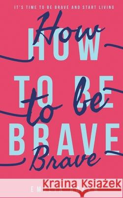 How to be Brave Emilia Adler 9781839753671 Grosvenor House Publishing Ltd - książka