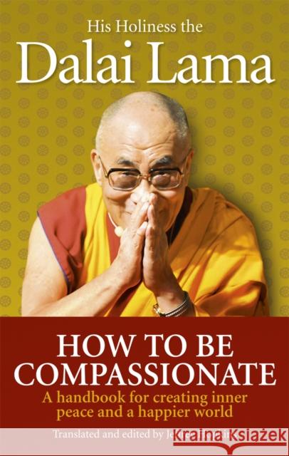 How To Be Compassionate: A Handbook for Creating Inner Peace and a Happier World Dalai Lama 9781846042973 Ebury Publishing - książka