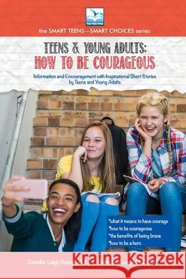 How to be Courageous: For Teens and Young Adults Jennifer Youngs, Bettie Youngs 9781940784939 Bettie Young's Books - książka