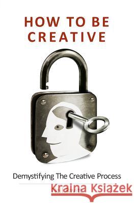 How To Be Creative: Demystifying the creative process Pavitt, Neil 9781495272011 Createspace - książka