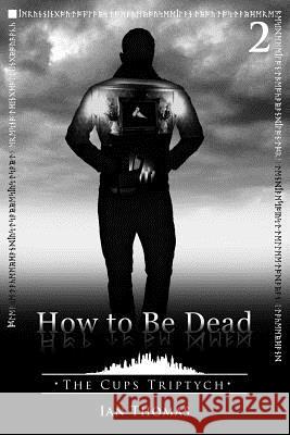 How to Be Dead Ian Thomas 9781530644230 Createspace Independent Publishing Platform - książka