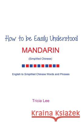 How to be Easily Understood - Mandarin (Simplified Chinese) Lee, Tricia 9781490497006 Createspace - książka