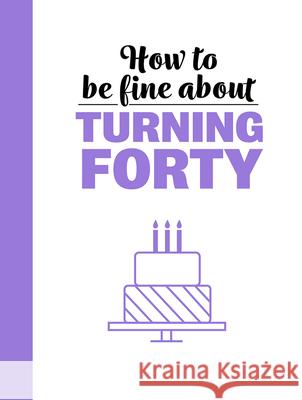 How to Be Fine about Turning 40 Rebecca D 9781912867172 Ice House Books - książka