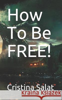 How To Be FREE! Cristina Salat 9781099384967 Independently Published - książka