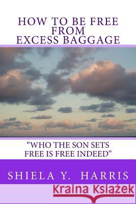 How to be Free From Excess Baggage Harris, Shiela Y. 9780967931203 Shiela Y. Harris - książka