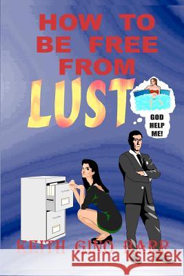 How To Be Free From Lust Barr Sr, Keith Gino 9781477674277 Createspace Independent Publishing Platform - książka